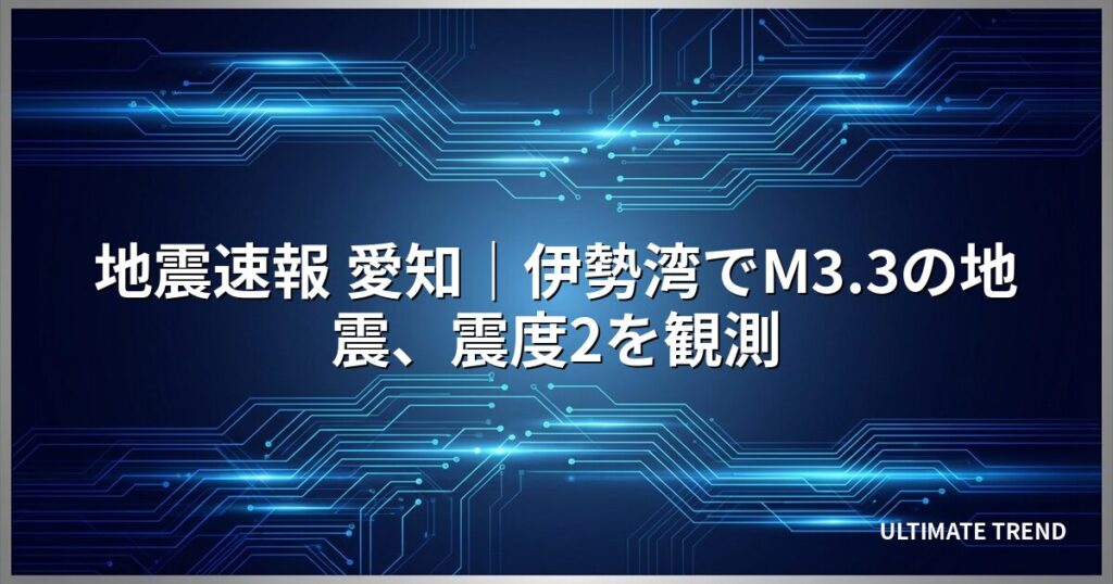 地震速報 愛知｜伊勢湾でM3.3の地震、震度2を観測