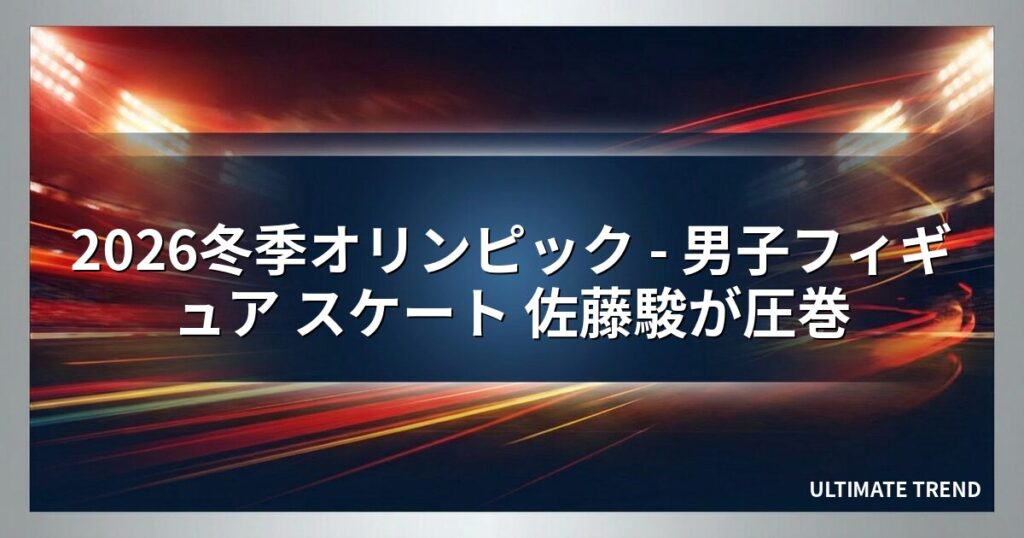 2026冬季オリンピック - 男子フィギュア スケート 佐藤駿が圧巻