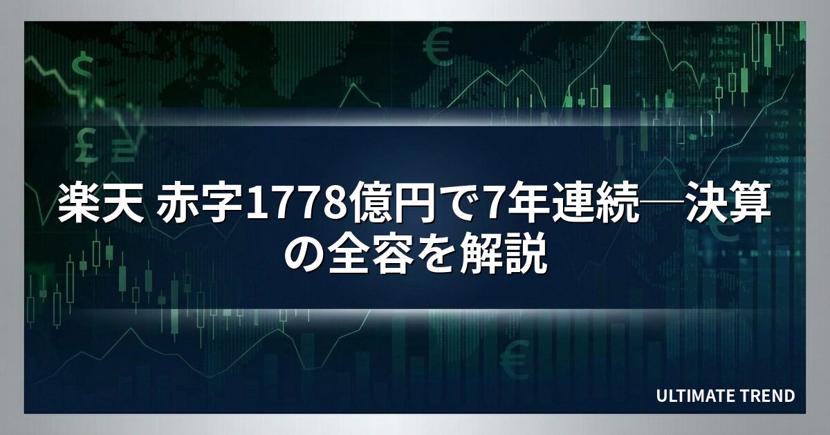 楽天 赤字1778億円で7年連続─決算の全容を解説