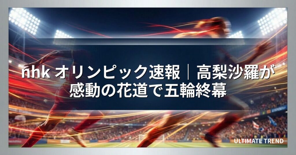 nhk オリンピック速報｜高梨沙羅が感動の花道で五輪終幕
