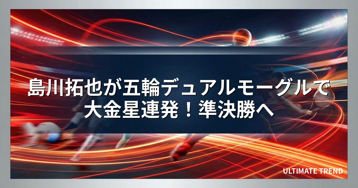 島川拓也が五輪デュアルモーグルで大金星連発!準決勝へ