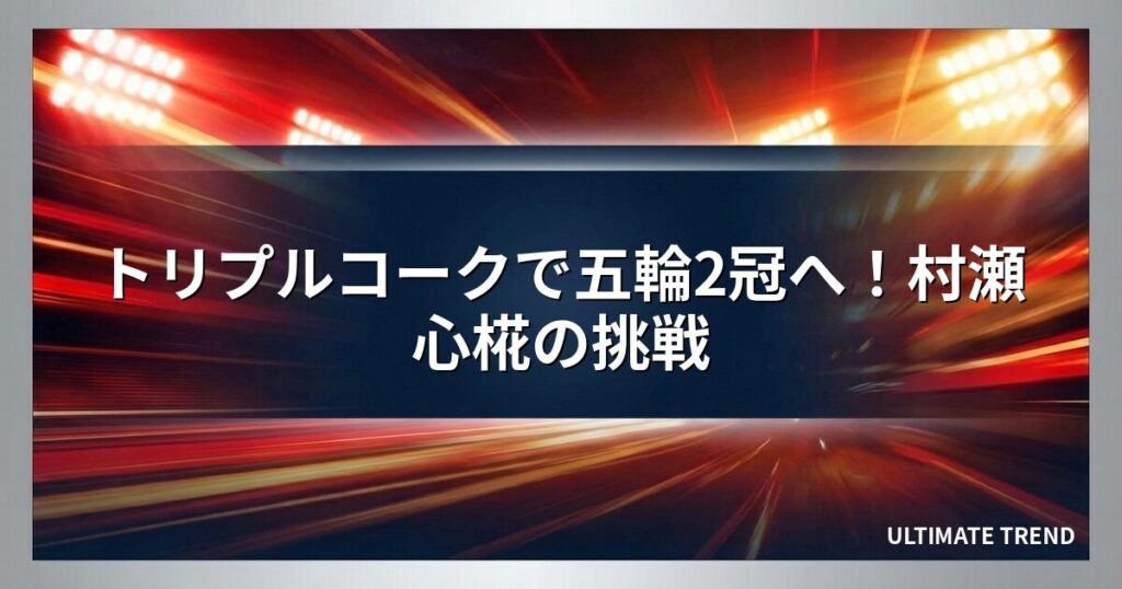 トリプルコークで五輪2冠へ！村瀬心椛の挑戦