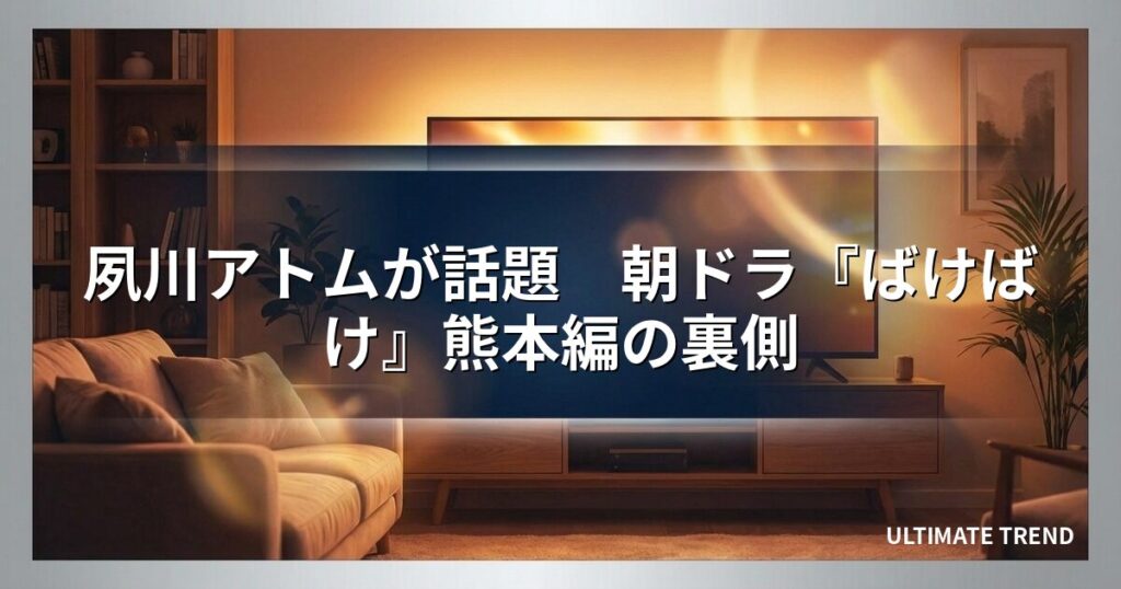 夙川アトムが話題　朝ドラ『ばけばけ』熊本編の裏側