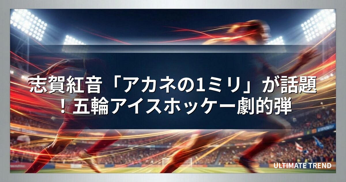 志賀紅音「アカネの1ミリ」が話題！五輪アイスホッケー劇的弾