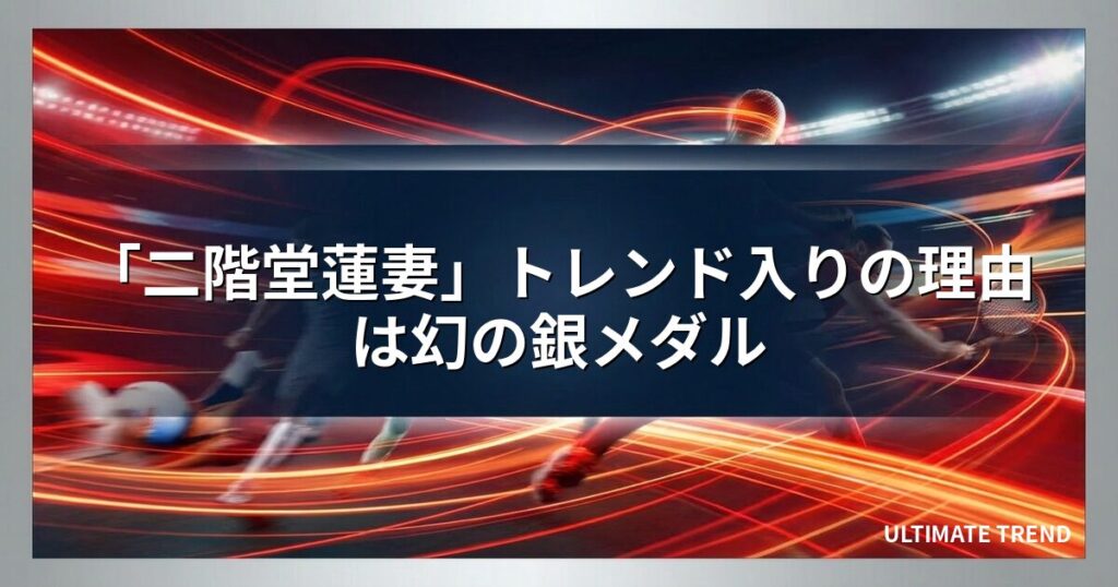 「二階堂蓮妻」トレンド入りの理由は幻の銀メダル