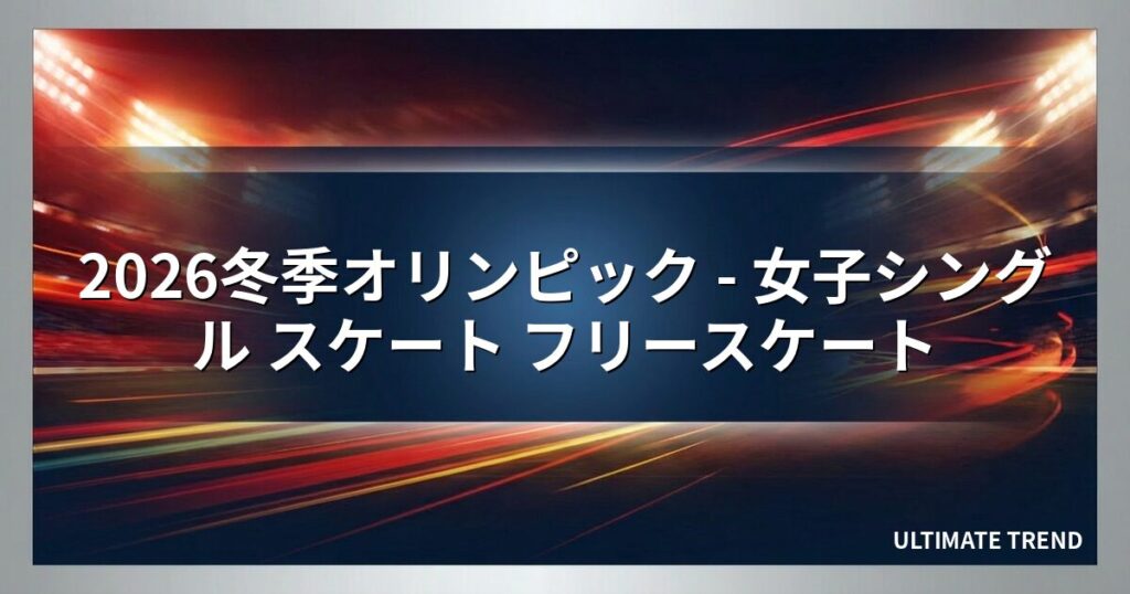 2026冬季オリンピック - 女子シングル スケート フリースケート